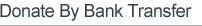 Donate By Bank Transfer